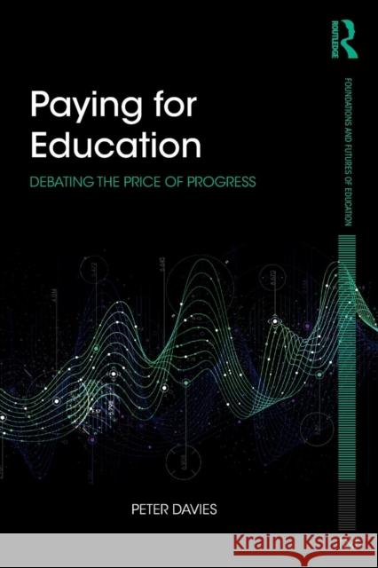 Paying for Education: Debating the Price of Progress Peter Davies 9781138998360