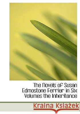 The Novels of Susan Edmostone Ferrier in Six Volumes the Inheritance Nell Y. Y 9781140507987 