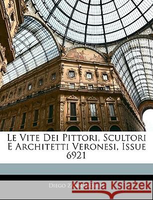Le Vite Dei Pittori, Scultori E Architetti Veronesi, Issue 6921 Diego Zannandreis 9781144178800 