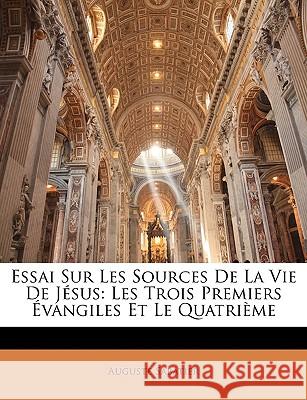 Essai Sur Les Sources de la Vie de Jésus: Les Trois Premiers Évangiles Et Le Quatrième Sabatier, Auguste 9781144221179 