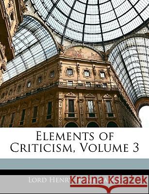 Elements of Criticism, Volume 3 Lord Henry Ho Kames 9781144363909 
