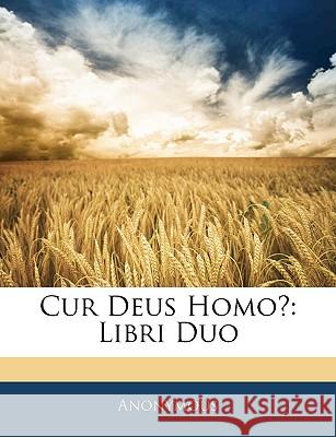Cur Deus Homo?: Libri Duo Anonymous 9781144433114