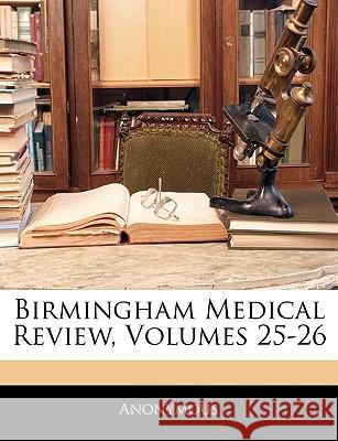 Birmingham Medical Review, Volumes 25-26 Anonymous 9781144691637
