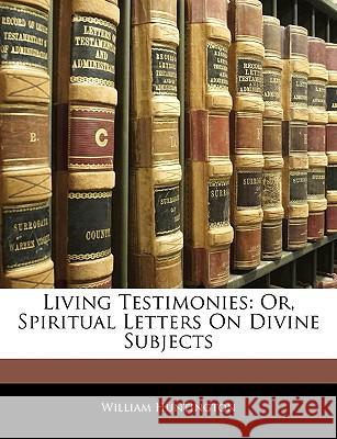 Living Testimonies: Or, Spiritual Letters on Divine Subjects William Huntington 9781144753335