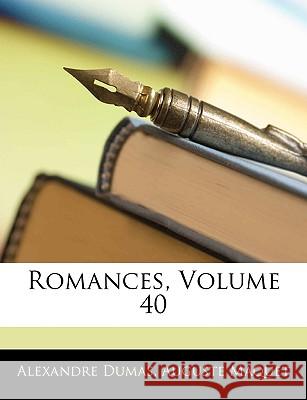 Romances, Volume 40 Alexandre Dumas 9781144837240