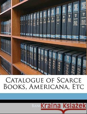Catalogue of Scarce Books, Americana, Etc Bangs & 9781144843227