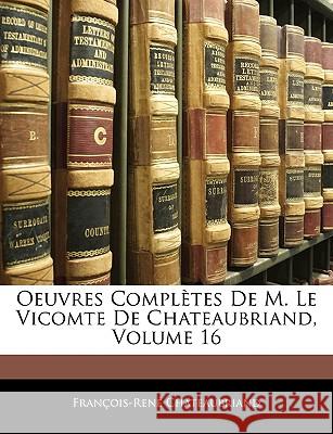 Oeuvres Complètes De M. Le Vicomte De Chateaubriand, Volume 16 Chateaubriand, François-René 9781144851062 