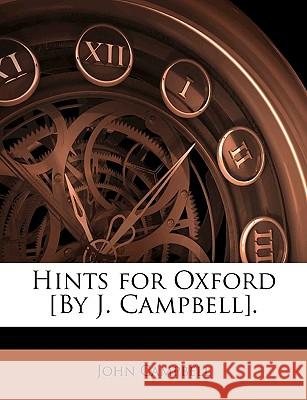 Hints for Oxford [By J. Campbell]. John Campbell 9781144944436 