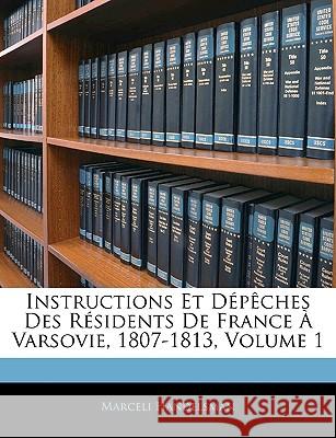 Instructions Et Dépêches Des Résidents De France À Varsovie, 1807-1813, Volume 1 Handelsman, Marceli 9781144963062