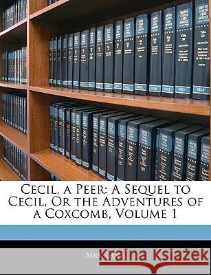 Cecil, a Peer: A Sequel to Cecil, or the Adventures of a Coxcomb, Volume 1 Gore 9781144972958