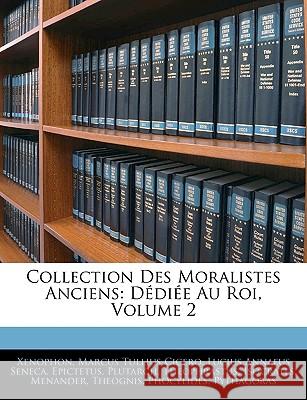 Collection Des Moralistes Anciens: Dédiée Au Roi, Volume 2 Xenophon 9781145140837