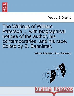The Writings of William Paterson ... with biographical notices of the author, his contemporaries, and his race. Edited by S. Bannister. Vol. II. Secon Paterson, William 9781241140151