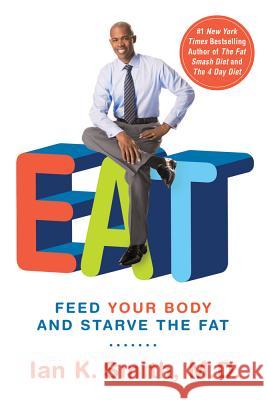 Eat: Feed Your Body and Starve the Fat Ian K. Smith 9781250004284 St. Martin's Griffin