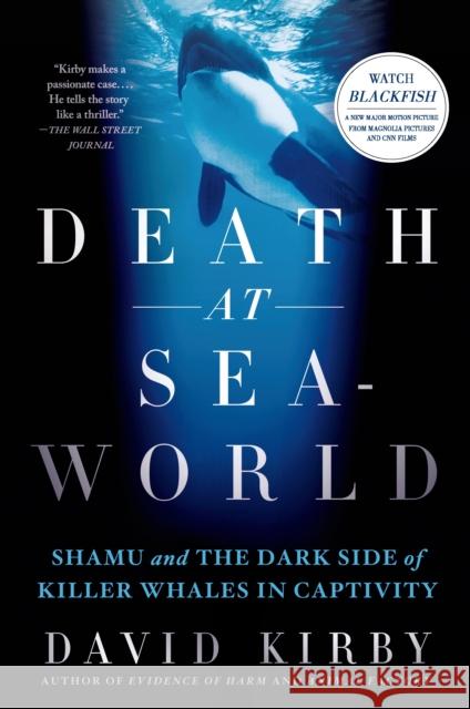 Death at Seaworld: Shamu and the Dark Side of Killer Whales in Captivity David Kirby 9781250031259