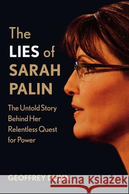 The Lies of Sarah Palin: The Untold Story Behind Her Relentless Quest for Power Geoffrey Dunn 9781250035479