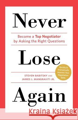 Never Lose Again: Become a Top Negotiator by Asking the Right Questions Steven Babitsky James J. Mangraviti 9781250038593 Thomas Dunne Books