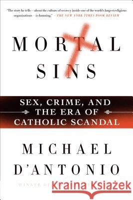 Mortal Sins: Sex, Crime, and the Era of Catholic Scandal Michael D'Antonio 9781250049803 St. Martin's Griffin