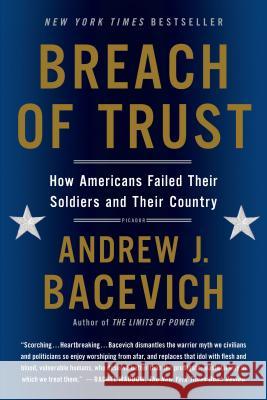 Breach of Trust: How Americans Failed Their Soldiers and Their Country Bacevich, Andrew 9781250055385 Picador USA