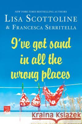 I've Got Sand in All the Wrong Places Lisa Scottoline Francesca Serritella 9781250059987