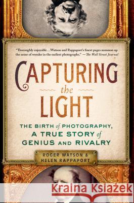 Capturing the Light: The Birth of Photography, a True Story of Genius and Rivalry Watson, Roger 9781250061416