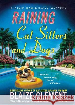 Raining Cat Sitters and Dogs: A Dixie Hemingway Mystery Clement, Blaize 9781250063106