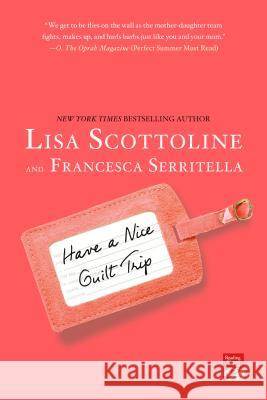 Have a Nice Guilt Trip Lisa Scottoline Francesca Serritella 9781250068835