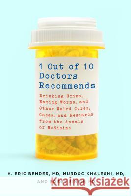 1 Out of 10 Doctors Recommends: Drinking Urine, Eating Worms, and Other Weird Cures, Cases, and Research from the Annals of Medicine H. Eric Bender M Murdoc Khaleghi Bobby Singh M 9781250070579 St. Martin's Griffin