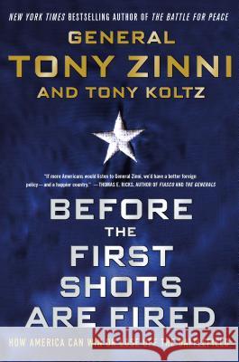 Before the First Shots Are Fired: How America Can Win or Lose Off the Battlefield Tony Zinni Tony Koltz 9781250075055 Palgrave MacMillan Trade