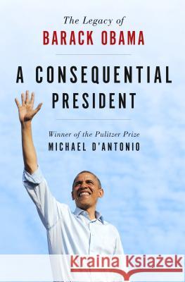Consequential President D'Antonio, Michael 9781250081391 Thomas Dunne Books