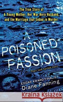 Poisoned Passion: A Young Mother, Her War Hero Husband, and the Marriage That Ended in Murder Diane Fanning 9781250093059 St. Martin's Press