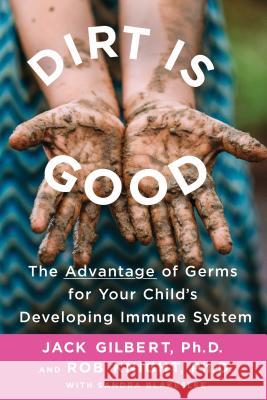 Dirt Is Good: The Advantage of Germs for Your Child's Developing Immune System Jack Gilbert Rob Knight 9781250132611