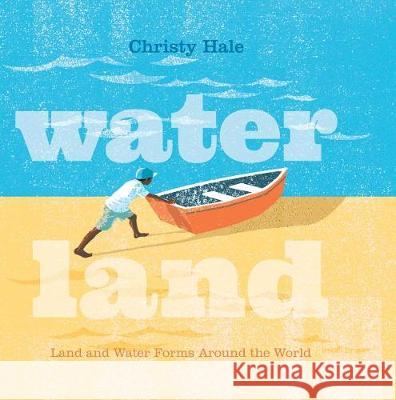 Water Land: Land and Water Forms Around the World Christy Hale Christy Hale 9781250152442 Roaring Brook Press
