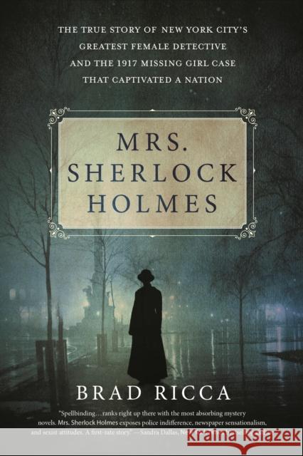 Mrs. Sherlock Holmes: The True Story of New York City's Greatest Female Detective and the 1917 Missing Girl Case That Captivated a Nation Brad Ricca 9781250160836