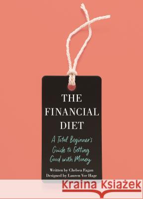 The Financial Diet: A Total Beginner's Guide to Getting Good with Money Chelsea Fagan Lauren Ver Hage 9781250176165 Holt McDougal