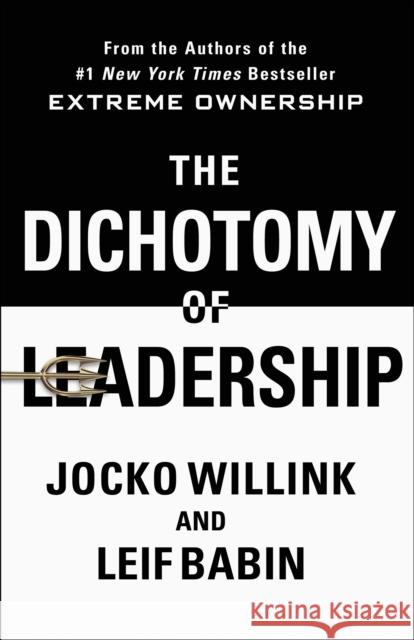 The Dichotomy of Leadership: Balancing the Challenges of Extreme Ownership to Lead and Win Jocko Willink Leif Babin 9781250195777 St Martin's Press
