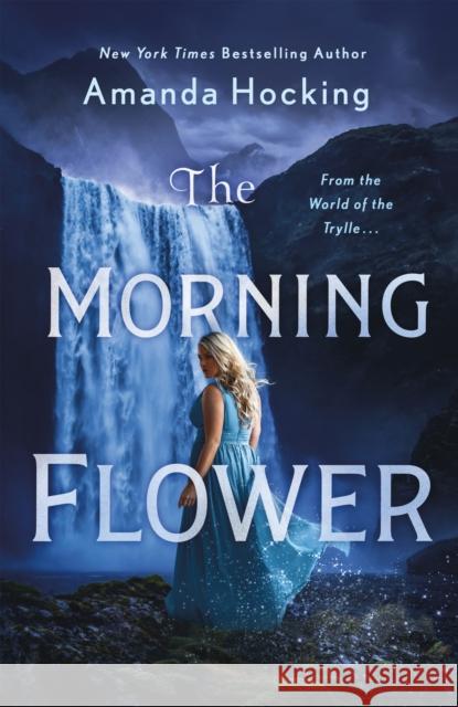 The Morning Flower: The Omte Origins (from the World of the Trylle) Amanda Hocking 9781250204288