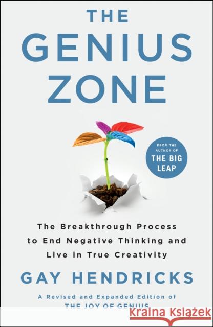 The Genius Zone: The Breakthrough Process to End Negative Thinking and Live in True Creativity Gay Hendricks 9781250246547