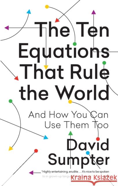 The Ten Equations That Rule the World: And How You Can Use Them Too David Sumpter 9781250246981