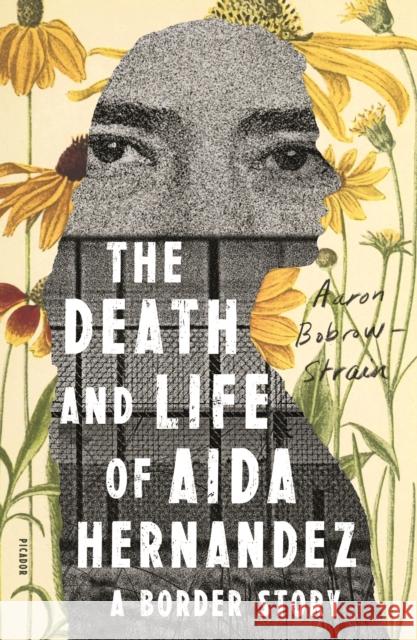 The Death and Life of Aida Hernandez: A Border Story Aaron Bobrow-Strain 9781250251237 Picador USA
