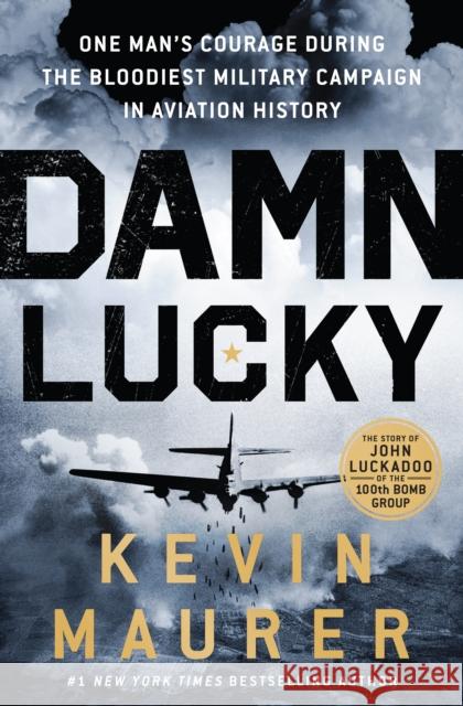 Damn Lucky: One Man's Courage During the Bloodiest Military Campaign in Aviation History Kevin Maurer 9781250274380