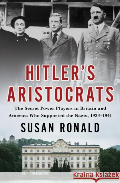 Hitler's Aristocrats: The Secret Power Players in Britain and America Who Supported the Nazis, 1923-1941 Susan Ronald 9781250276551 St. Martin's Press