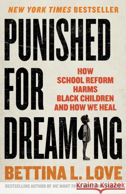 Punished for Dreaming: How School Reform Harms Black Children and How We Heal Bettina L. Love 9781250280381