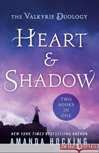 Heart & Shadow: The Valkyrie Duology: Between the Blade and the Heart, from the Earth to the Shadows Hocking, Amanda 9781250308191