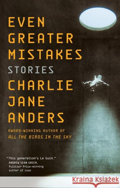 Even Greater Mistakes: Stories Charlie Jane Anders 9781250766526