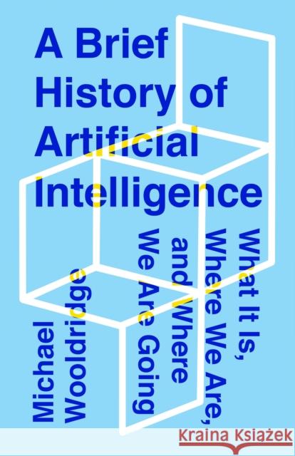 A Brief History of Artificial Intelligence: What It Is, Where We Are, and Where We Are Going Michael Wooldridge 9781250770745