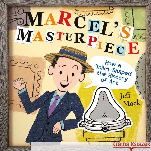 Marcel's Masterpiece: How a Toilet Shaped the History of Art Jeff Mack 9781250777164