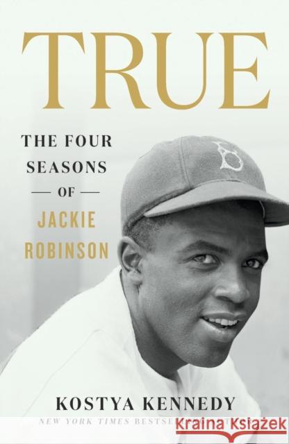 True: The Four Seasons of Jackie Robinson Kostya Kennedy 9781250782892 St. Martin's Griffin