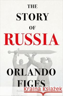 The Story of Russia Orlando Figes 9781250796899