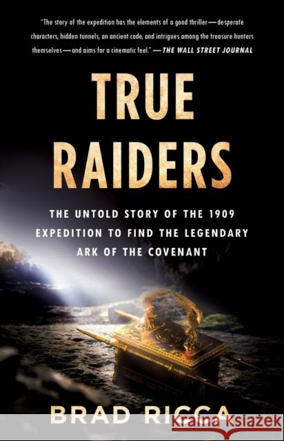 True Raiders: The Untold Story of the 1909 Expedition to Find the Legendary Ark of the Covenant Brad Ricca 9781250846723