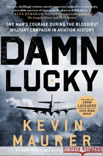 Damn Lucky: One Man's Courage During the Bloodiest Military Campaign in Aviation History Kevin Maurer 9781250874276